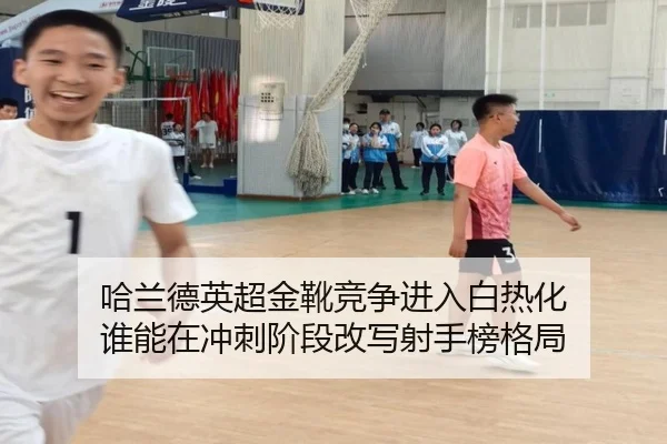 哈兰德英超金靴竞争进入白热化 谁能在冲刺阶段改写射手榜格局